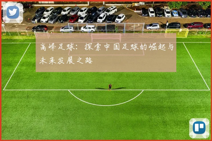 高峰足球：探索中国足球的崛起与未来发展之路