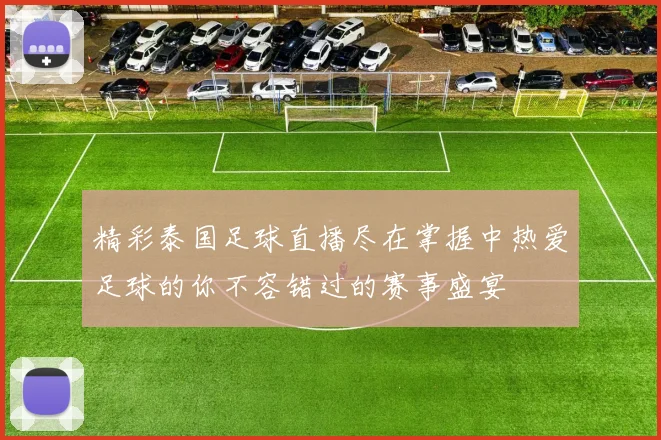 精彩泰国足球直播尽在掌握中热爱足球的你不容错过的赛事盛宴